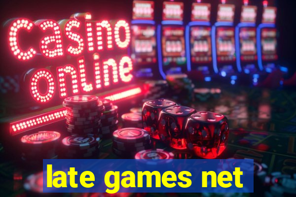late games net